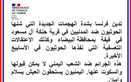 فرنسا تدين بشدة الهجمات العدائية للحوثيين ضد المدنيين في قرية حنكة آل مسعود  بقيفة رداع محافظة البيضاء