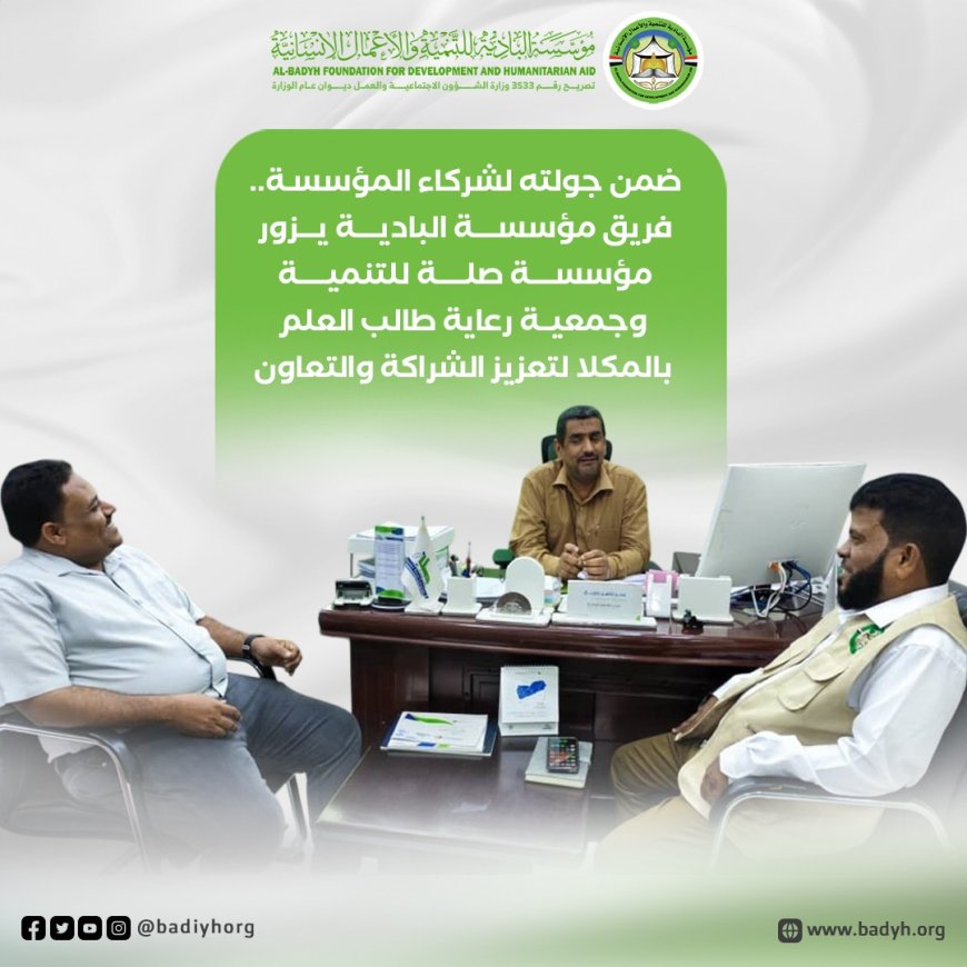 ضمن جولته لشركاء المؤسسة.. فريق مؤسسة البادية يزور مؤسسة صلة وجمعية رعاية طالب العلم بالمكلا لتعزيز الشراكة والتعاون