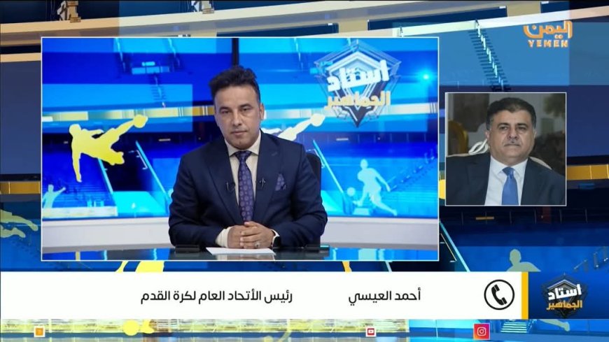 العيسي لـ استاد الجماهير.. تأهل منتخب الشباب مصدر فخر واعتزاز ونهدي الإنجاز للشعب اليمني وجمهورنا الوفي