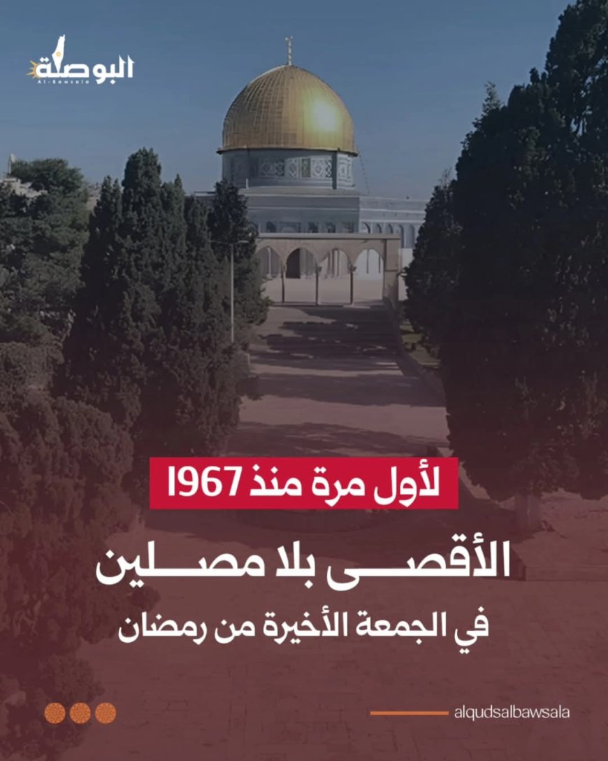 لأول مرة منذ 1976م الأقصى بلا مصلين في الجمعة الاخيرة من رمضان