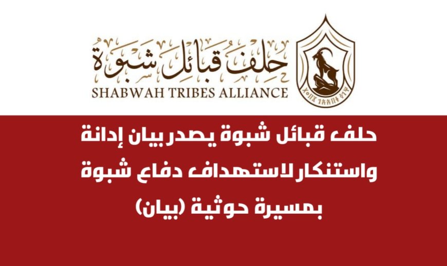 بيان لحلف قبائل شبوة يدين هجومًا حوثيًا استهدف دفاع شبوة